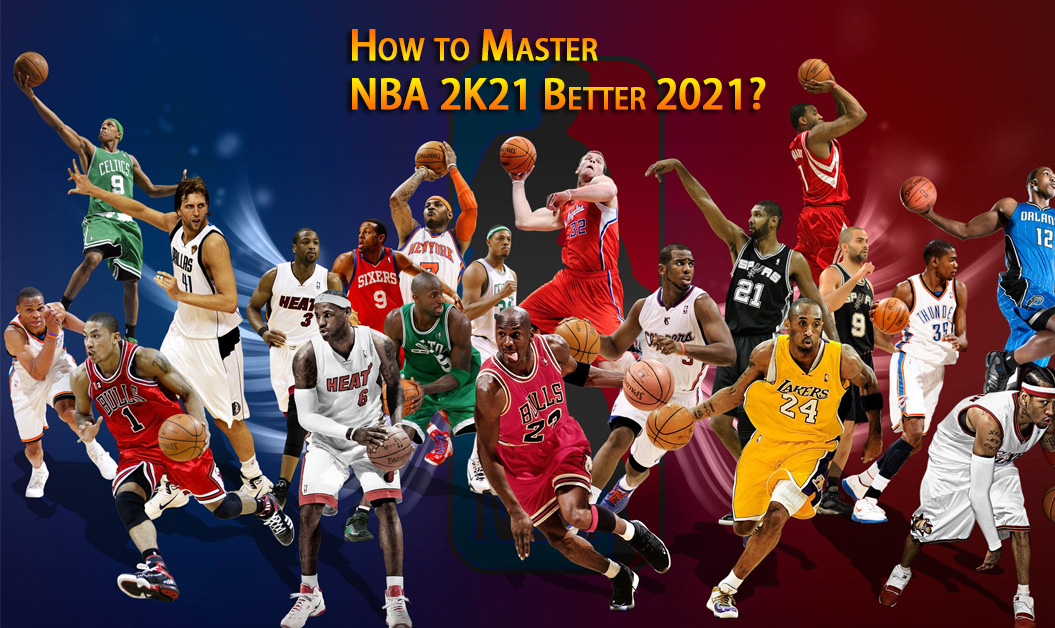 How to Master NBA 2K21 Better 2021?